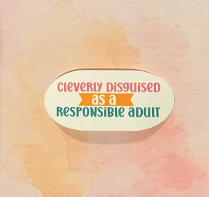 Cleverly Disguised as a Responsible Adult