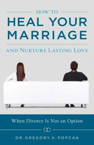 How To Heal Your Marriage And Nurture Lasting Love by Greg Popcak
