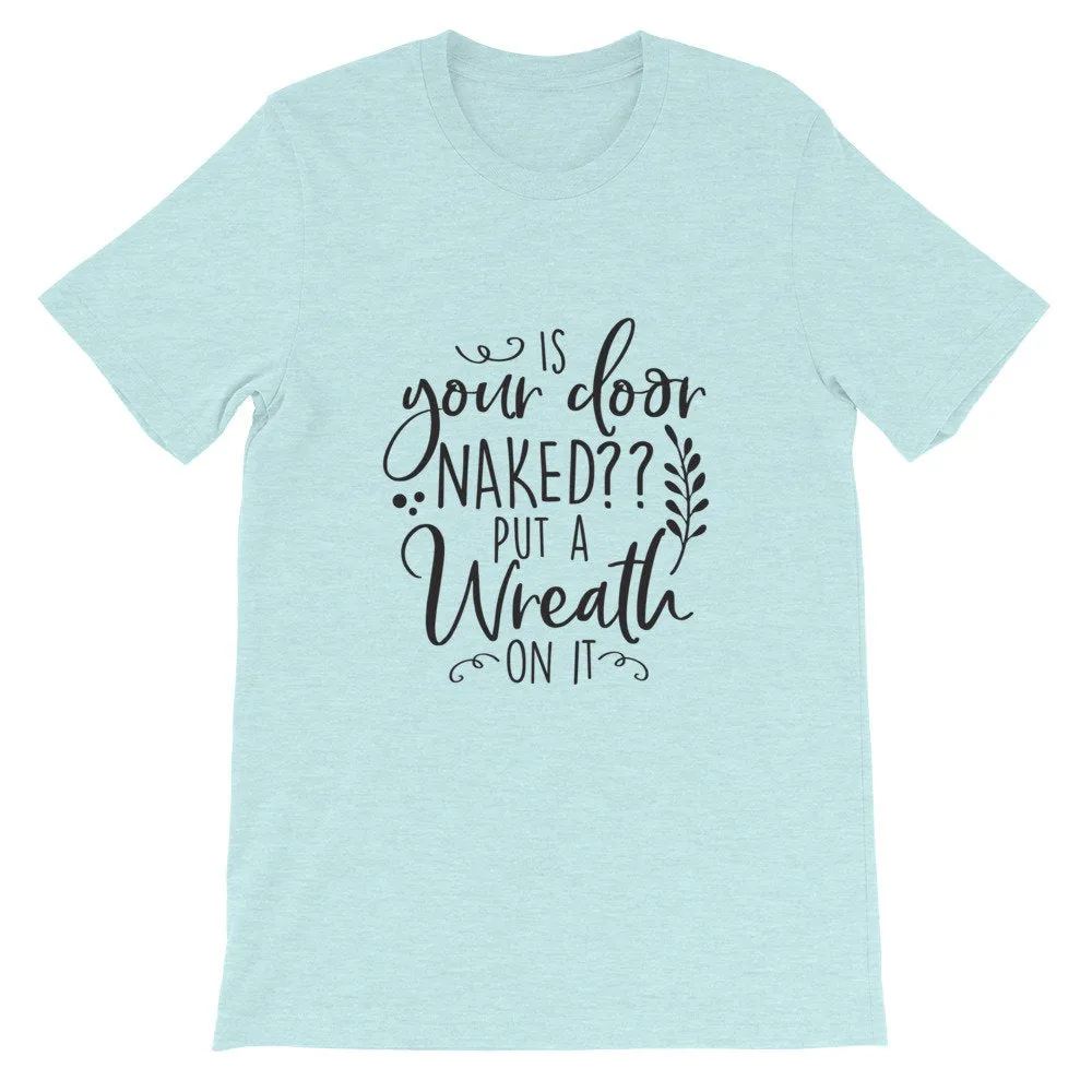 Is Your Door Naked Put A Wreath On It, Crafters Shirt, Crafting Tee, Short-Sleeve Unisex T-Shirt