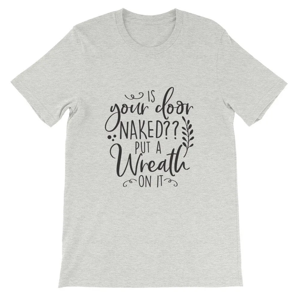 Is Your Door Naked Put A Wreath On It, Crafters Shirt, Crafting Tee, Short-Sleeve Unisex T-Shirt