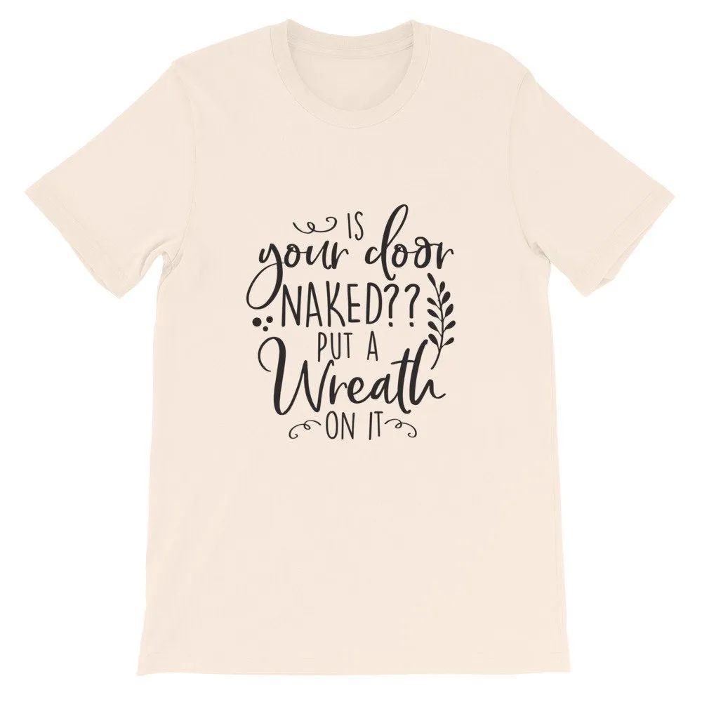 Is Your Door Naked Put A Wreath On It, Crafters Shirt, Crafting Tee, Short-Sleeve Unisex T-Shirt