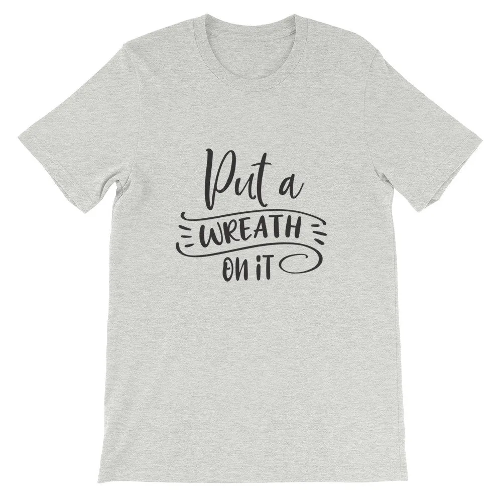 Put a Wreath On It, Crafting Shirt, Crafters Tee, Short-Sleeve Unisex T-Shirt