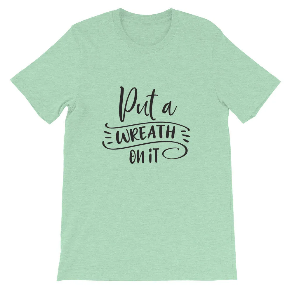 Put a Wreath On It, Crafting Shirt, Crafters Tee, Short-Sleeve Unisex T-Shirt