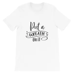 Put a Wreath On It, Crafting Shirt, Crafters Tee, Short-Sleeve Unisex T-Shirt