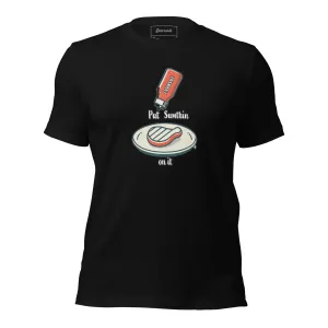 Put Sumthin On It t-shirt