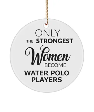 Water Polo Ornament Only The Strongest Women Become Water Polo Players Ceramic Christmas Tree Ornament